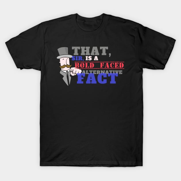 That is a Bold Faced Alternative Fact T-Shirt by NerdShizzle